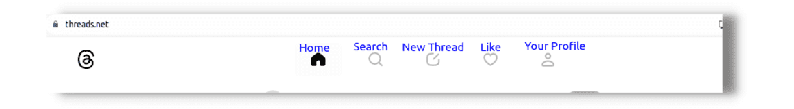 Menu of social media platform Threads. On the far left is the Threads logo, which looks like the at (@) symbol. The menu options are, from left to right, "Home (icon of a house)," "Search,(icon of a magnifying glass)" "New Thread(icon of a pen on paper)," "Like (icon of a heart)," and "Your profile (icon of a person)."